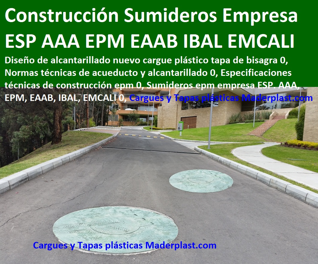 Diseño de alcantarillado nuevo cargue plástico tapa de bisagra 0, Normas técnicas de acueducto y alcantarillado 0, Especificaciones técnicas de construcción epm 0, Sumideros epm empresa ESP. AAA, EPM, EAAB, IBAL, EMCALI 0, Diseño de alcantarillado nuevo cargue plástico tapa de bisagra 0, Normas técnicas de acueducto y alcantarillado 0, Especificaciones técnicas de construcción epm 0, Sumideros epm empresa ESP. AAA, EPM, EAAB, IBAL, EMCALI 0, Diseño de alcantarillado nuevo cargue plástico tapa de bisagra 0, Normas técnicas de acueducto y alcantarillado 0, Especificaciones técnicas de construcción epm 0, Sumideros epm empresa ESP. AAA, EPM, EAAB, IBAL, EMCALI 0,